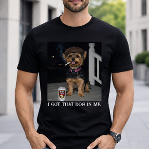 I Got That Dog In Me, Funny Yorkie Personality  T-Shirt