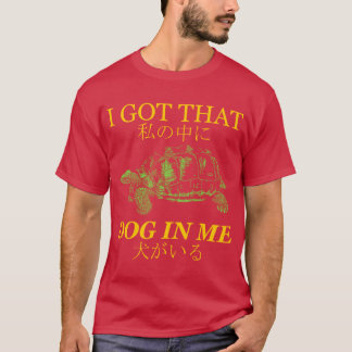 I got that dog in me Japanese T-Shirt