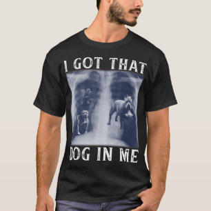 I Got that Dog in Me Xray Funny Saying Meme T-Shir T-Shirt