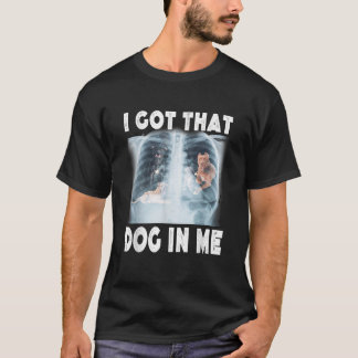 I Got that Dog in Me Xray Meme Funny Men Women Kid T-Shirt