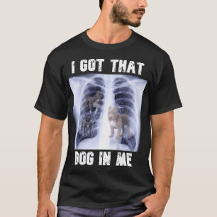 I Got That Dog In Me Xray Meme  T-Shirt
