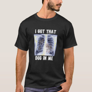 I Got that Dog in Me Xray Meme T Shirt