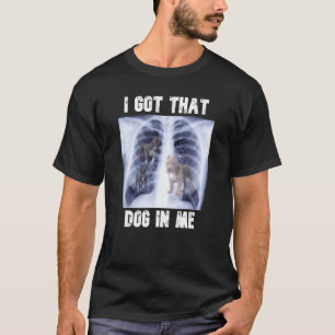 I Got that Dog in Me Xray Meme T-Shirt
