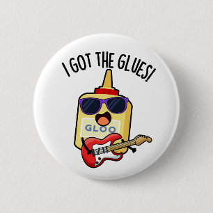 I Got The Glues Funny Blues Pun 6 Cm Round Badge