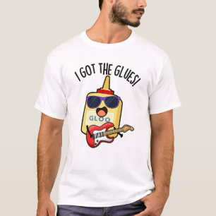 I Got The Glues Funny Blues Pun T-Shirt