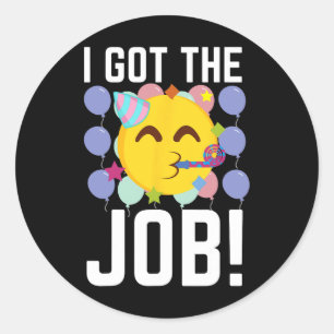 I Got The Job! New Jobs Employed Funny First Job  Classic Round Sticker