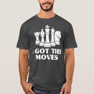 I Got The Moves Chess Lover   Grandmaster Gift T-Shirt