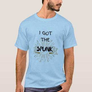 I GOT THE SPUNK T-Shirt