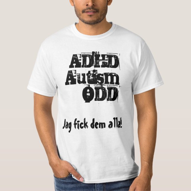 I got them all! ADHD, Autism, ODD T-Shirt (Front)