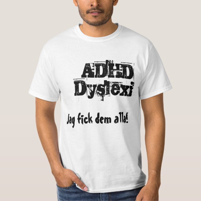 I got them all! ADHD Dyslexi T-Shirt (Front)
