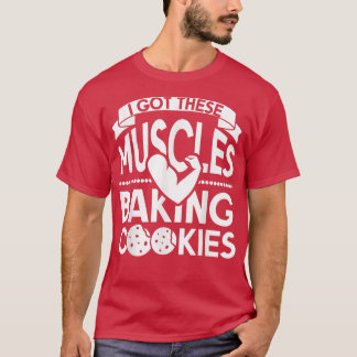 I Got These Muscles Baking Cookies 1906 T-Shirt