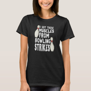 I Got These Muscles From Bowling Strikes  Bowling  T-Shirt