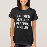 I Got These Muscles Wrapping Tefillin T-Shirt<br><div class="desc">I Got These Muscles Wrapping Tefillin Jewish Bar Mitzvah Gym</div>