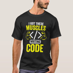I Got These Muscles Writing Code Computer Coder T-Shirt