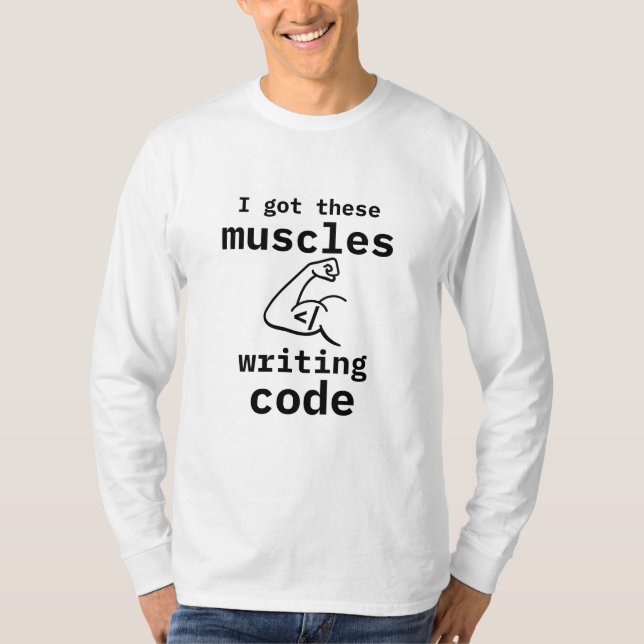 I Got These Muscles Writing Code Funny Coder T-Shirt (Front)