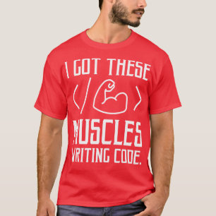 I Got These Muscles Writing Code Funny Computer Co T-Shirt