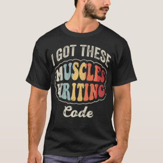 I Got These Muscles Writing Code Funny Programmer T-Shirt