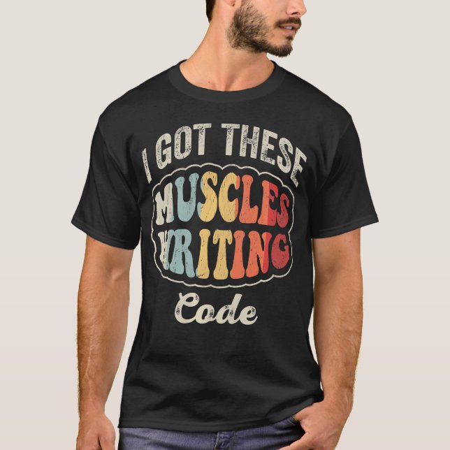 I Got These Muscles Writing Code Funny Programmer T-Shirt (Front)
