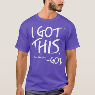 I Got This Stop Worrying God T-Shirt