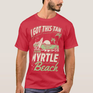 I Got This Tan From Myrtle Beach South Carolina Va T-Shirt