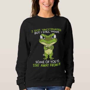 I Got Vaccinated But I Still Want Some Of You To S Sweatshirt