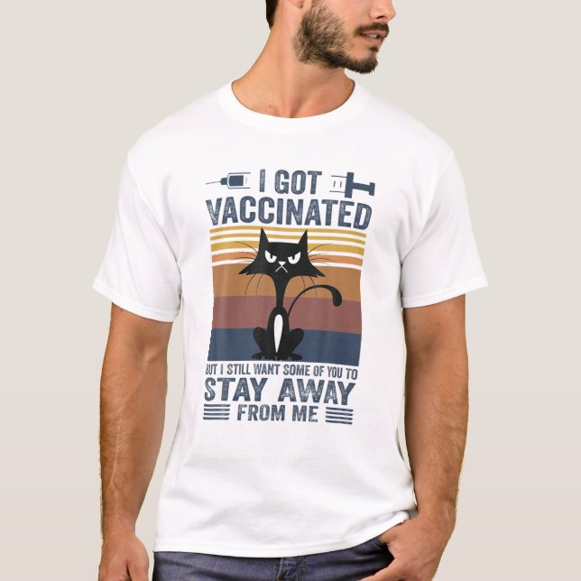 I Got Vaccinated But I Still Want Some Of You To S T-Shirt (Front)