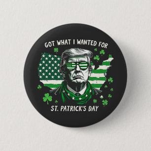 I Got what I wanted for St. Patrick's Day Trump US 6 Cm Round Badge