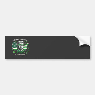 I Got what I wanted for St. Patrick's Day Trump US Bumper Sticker