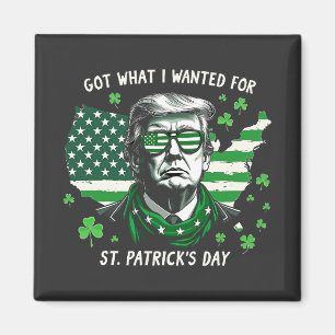 I Got what I wanted for St. Patrick's Day Trump US Magnet