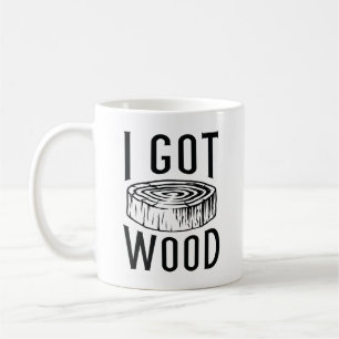 I Got Wood Coffee Mug