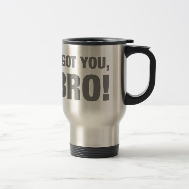 I got you bro travel mug (Right)