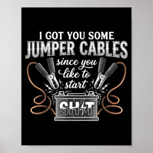 I Got You Some Jumper Cables Since You Like Funny  Poster