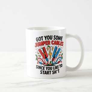 I Got You Some Jumper Cables Since You Like To Sta Coffee Mug