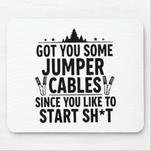 I Got You Some Jumper Cables Since You Like To Sta Mouse Mat