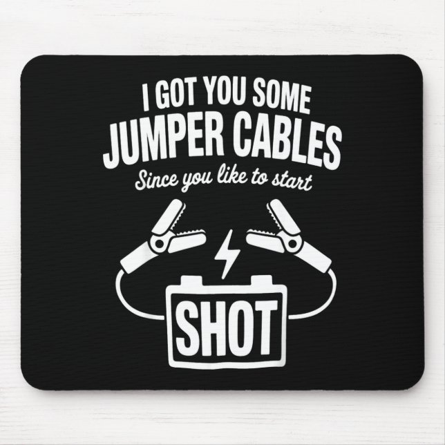 I Got You Some Jumper Cables Since You Like To Sta Mouse Mat (Front)