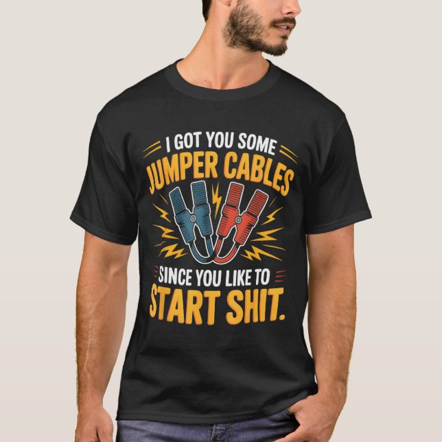 I Got You Some Jumper Cables Since You Like To Sta T-Shirt (Front)
