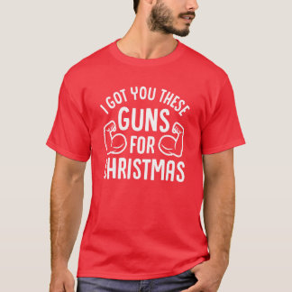 I Got You These Guns For Christmas T-Shirt