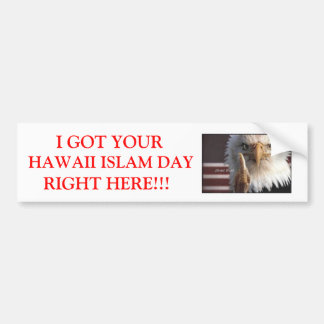 I GOT YOUR HAWAII ISLAM DAY RIGHT... BUMPER STICKER