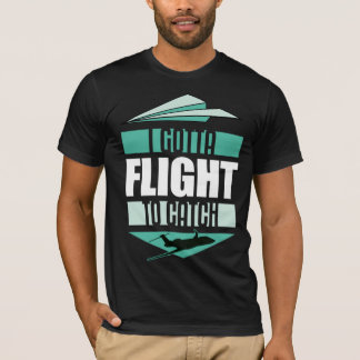 I GOTTA FLIGHT TO CATCH T-Shirt