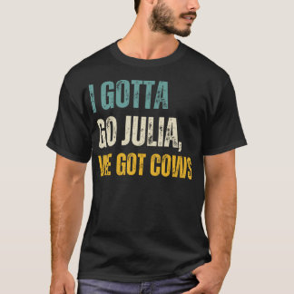 I Gotta Go Julia We Got Cows vintage T-Shirt