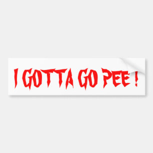 I GOTTA GO PEE bumper sticker 1