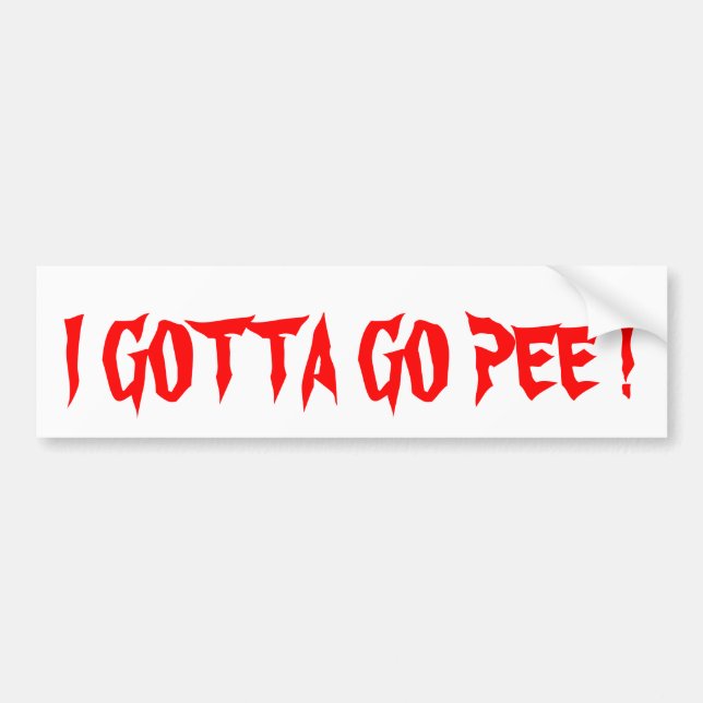 I GOTTA GO PEE bumper sticker 1 (Front)