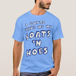 I Gotta Have Me My Boats N Hoes T-Shirt