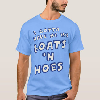 I Gotta Have Me My Boats N Hoes T-Shirt
