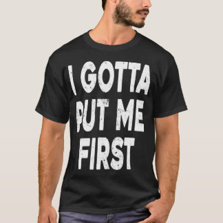 I Gotta Put Me First Funny 2022 Trend  T-Shirt