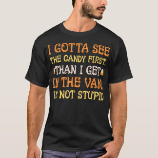 I Gotta See The Candy First I'M Not Stupid Creepy  T-Shirt