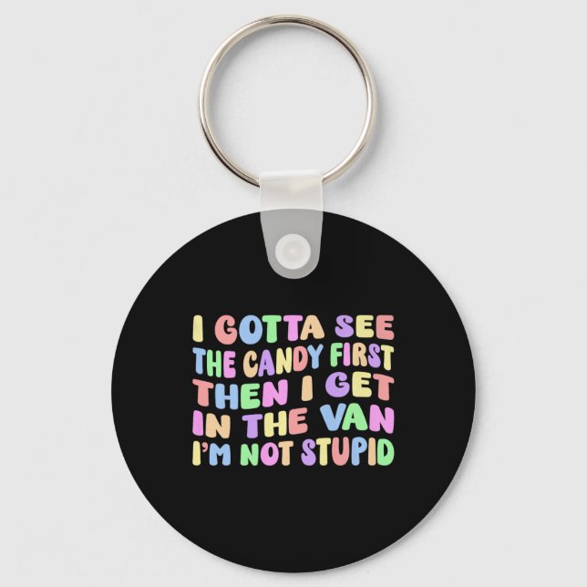 I Gotta See The Candy First I'm Not Stupid Funny A Key Ring (Front)