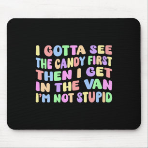 I Gotta See The Candy First I'm Not Stupid Funny A Mouse Mat