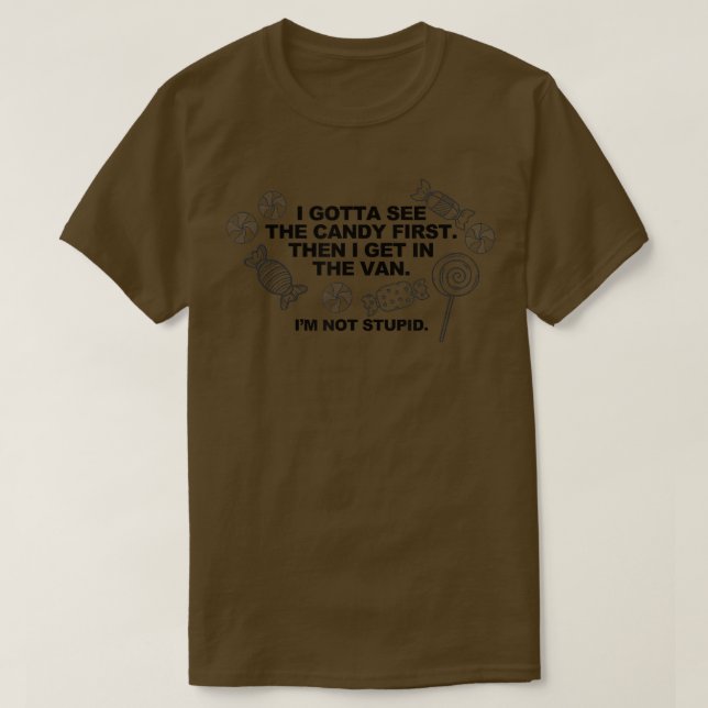 I GOTTA SEE THE CANDY FIRST  T-Shirt (Design Front)