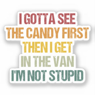 I Gotta See The Candy First Then I Get In The Van
